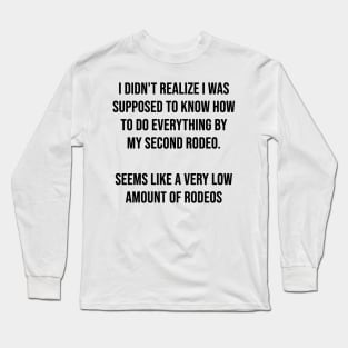 I didn't realize I was supposed to know how to do everything by my second rodeo Long Sleeve T-Shirt